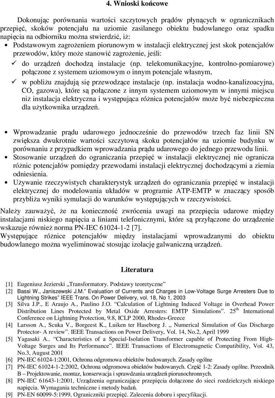 telekomunikacyjne, kontrolno-pomiarowe) połączone z systemem uziomowym o innym potencjale własnym, w pobliżu znajdują się przewodzące instalacje (np.