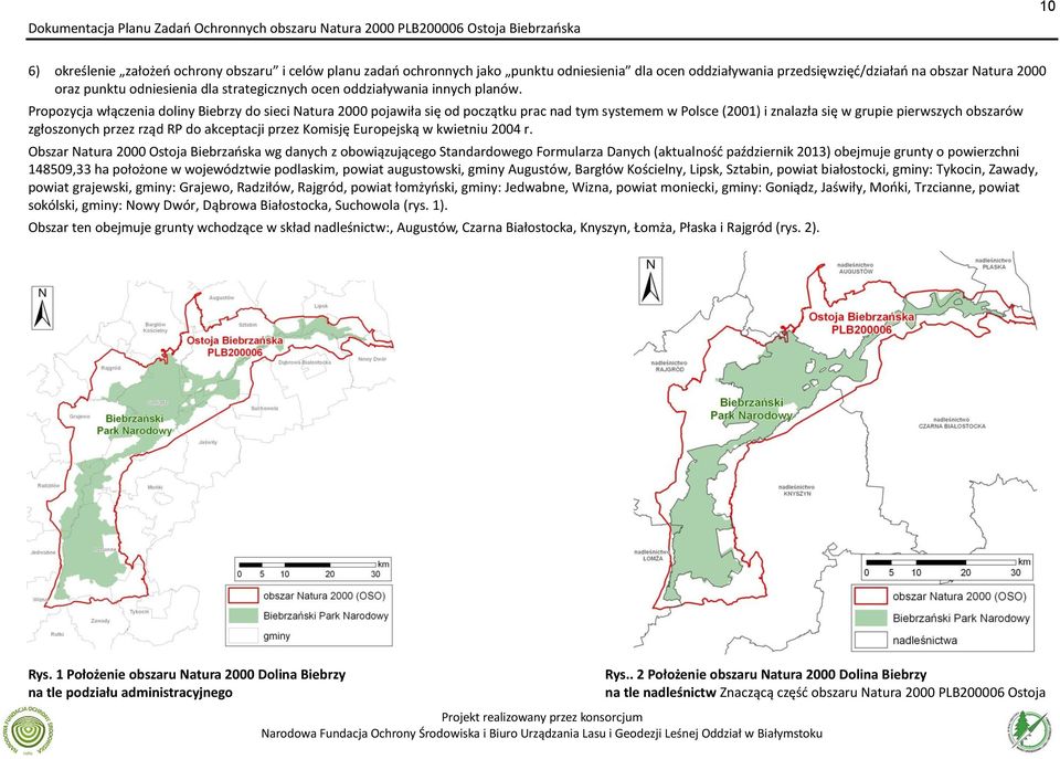 Propozycja włączenia doliny Biebrzy do sieci Natura pojawiła się od początku prac nad tym systemem w Polsce (2001) i znalazła się w grupie pierwszych obszarów zgłoszonych przez rząd RP do akceptacji