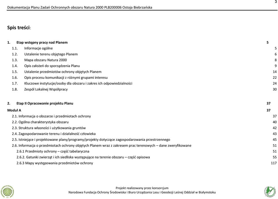 Etap II Opracowanie projektu Planu 37 Moduł A 37 2.1. Informacja o obszarze i przedmiotach ochrony 37 2.2. Ogólna charakterystyka obszaru 40 2.3. Struktura własności i użytkowania gruntów 42 2.4. Zagospodarowanie terenu i działalność człowieka 43 2.