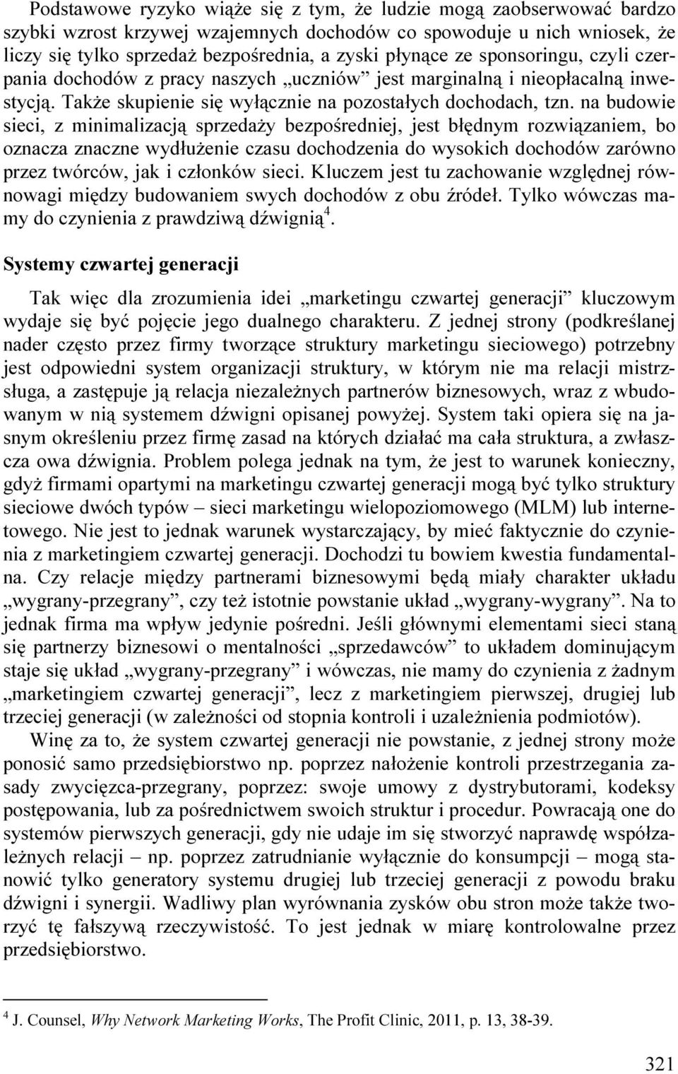 na budowie sieci, z minimalizacją sprzedaŝy bezpośredniej, jest błędnym rozwiązaniem, bo oznacza znaczne wydłuŝenie czasu dochodzenia do wysokich dochodów zarówno przez twórców, jak i członków sieci.