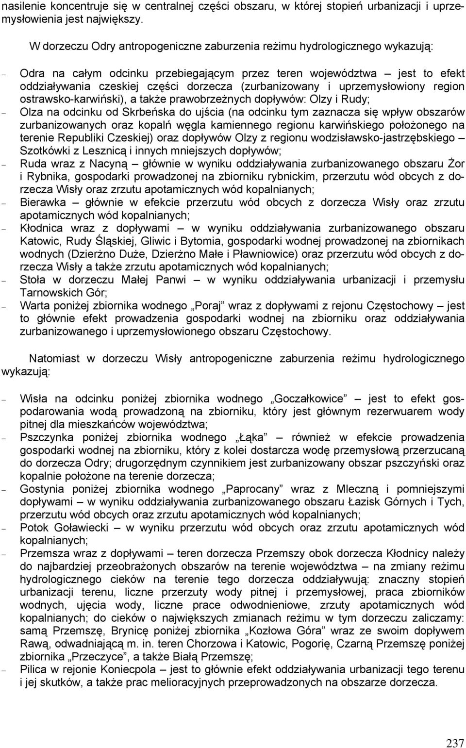 (zurbanizowany i uprzemysłowiony region ostrawsko-karwiński), a także prawobrzeżnych dopływów: Olzy i Rudy; Olza na odcinku od Skrbeńska do ujścia (na odcinku tym zaznacza się wpływ obszarów