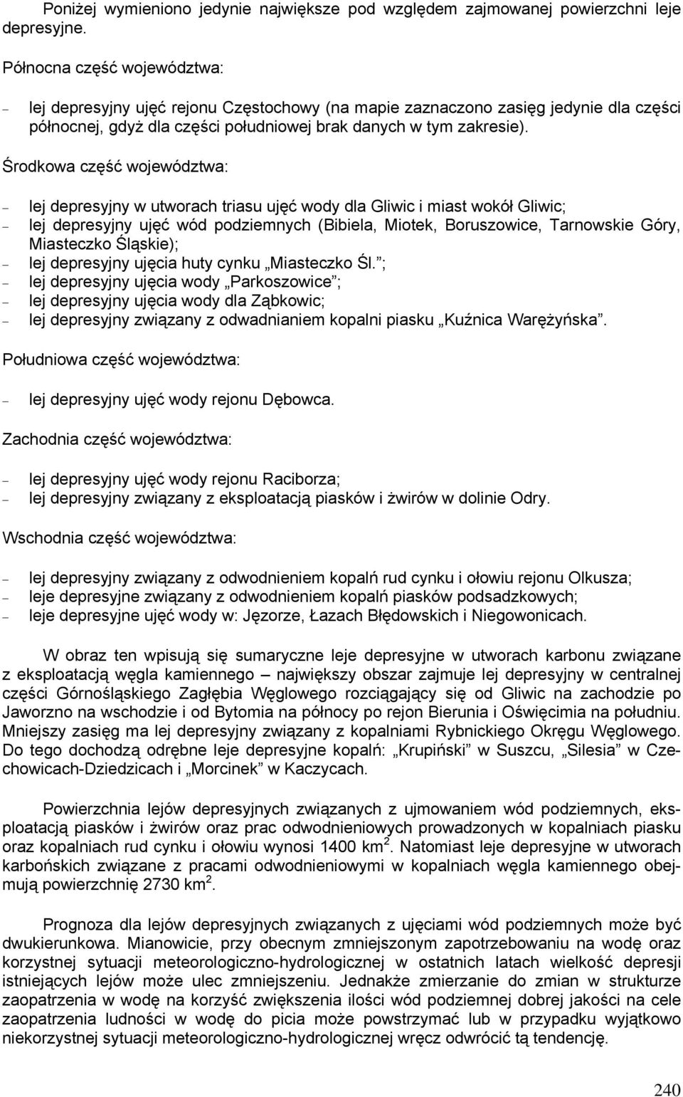 Środkowa część województwa: lej depresyjny w utworach triasu ujęć wody dla Gliwic i miast wokół Gliwic; lej depresyjny ujęć wód podziemnych (Bibiela, Miotek, Boruszowice, Tarnowskie Góry, Miasteczko