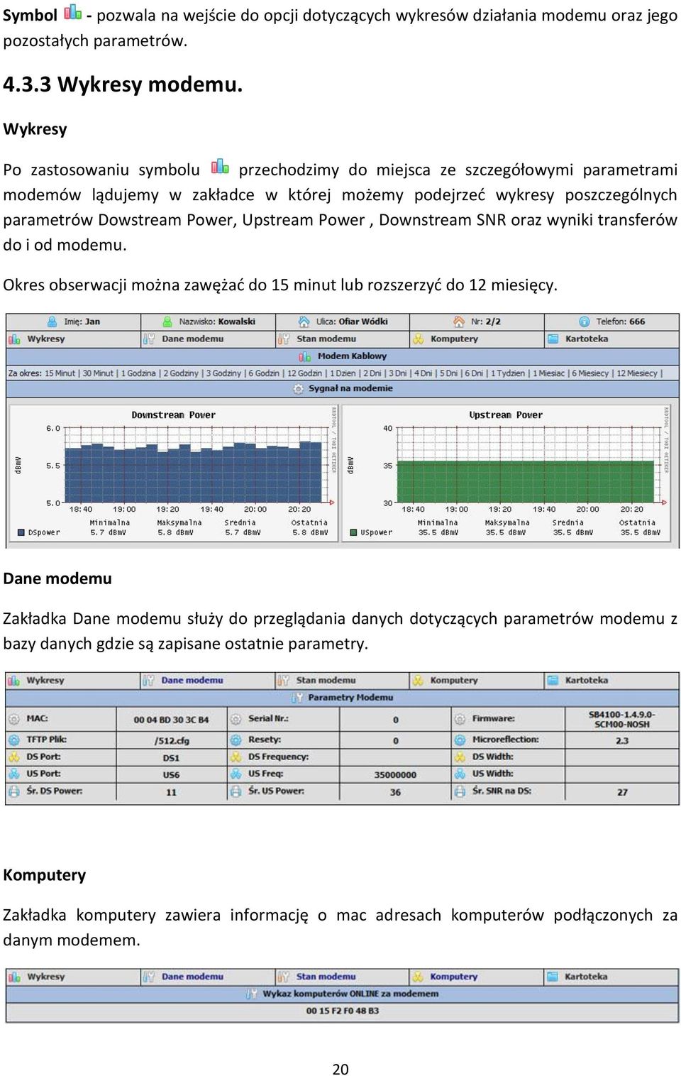 Dowstream Power, Upstream Power, Downstream SNR oraz wyniki transferów do i od modemu. Okres obserwacji można zawężad do 15 minut lub rozszerzyd do 12 miesięcy.