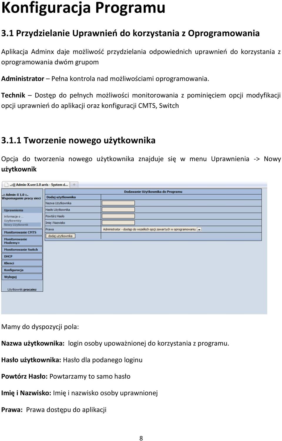 kontrola nad możliwościami oprogramowania. Technik Dostęp do pełnych możliwości monitorowania z pominięciem opcji modyfikacji opcji uprawnieo do aplikacji oraz konfiguracji CMTS, Switch 3.1.