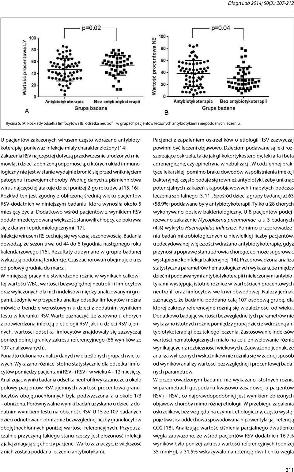 Zakażenia RSV najczęściej dotyczą przedwcześnie urodzonych niemowląt i dzieci z obniżoną odpornością, u których układ immunologiczny nie jest w stanie wydajnie bronić się przed wniknięciem patogenu i