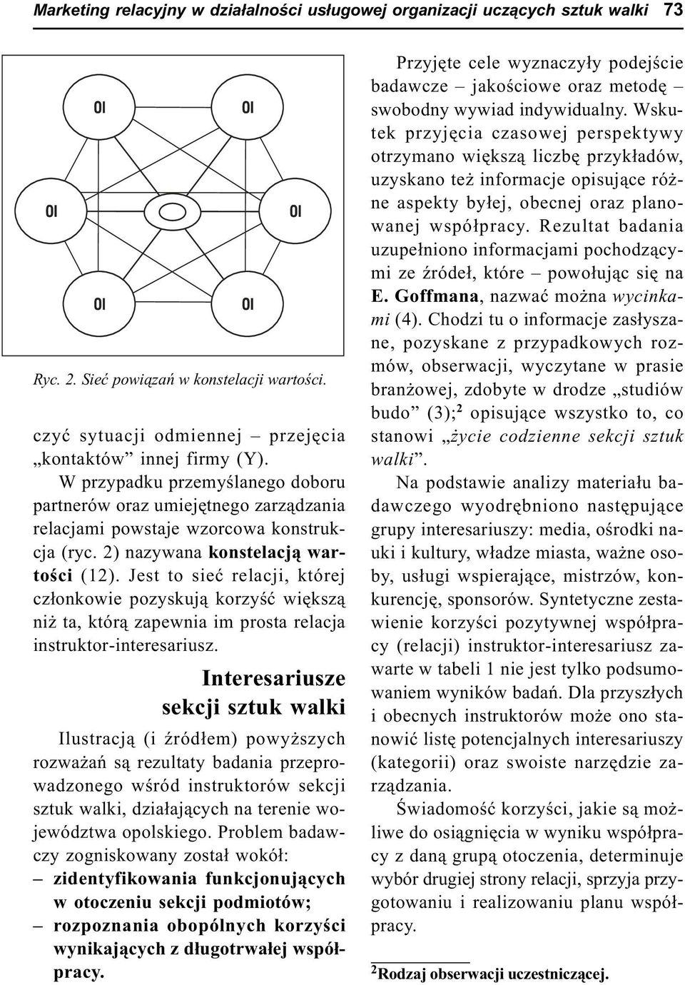 Jest to sieæ relacji, której cz³onkowie pozyskuj¹ korzyœæ wiêksz¹ ni ta, któr¹ zapewnia im prosta relacja instruktor-interesariusz.