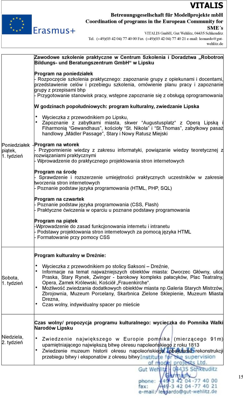 oprogramowania W godzinach popołudniowych: program kulturalny, zwiedzanie Lipska Wycieczka z przewodnikiem po Lipsku, Zapoznanie z zabytkami miasta, skwer Augustusplatz z Operą Lipską i Fiharmonią