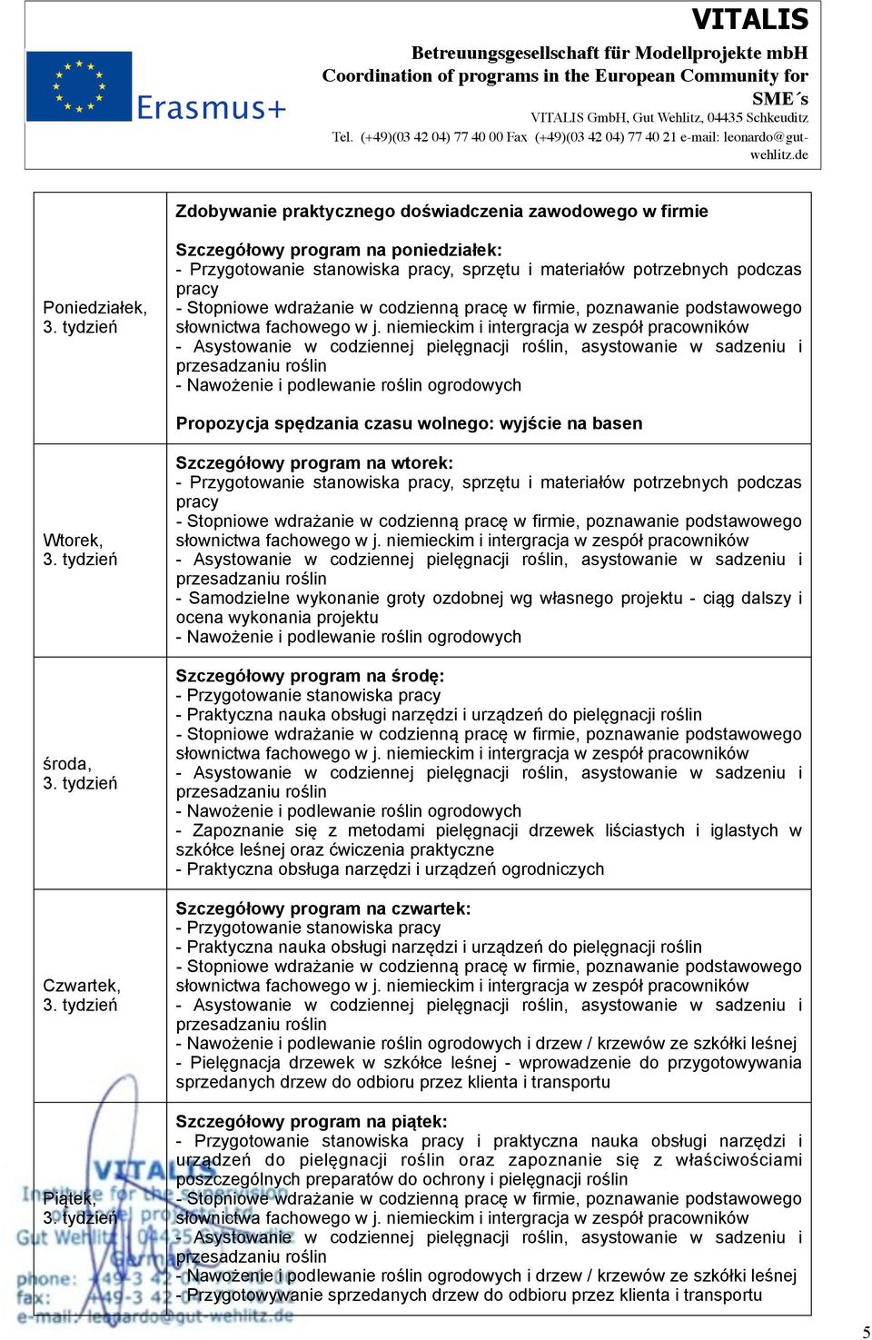 środa, Czwartek, Piątek, Szczegółowy program na wtorek: - Przygotowanie stanowiska pracy, sprzętu i materiałów potrzebnych podczas pracy - Asystowanie w codziennej pielęgnacji roślin, asystowanie w