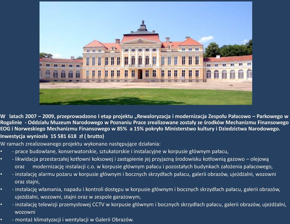 Inwestycja wyniosła 15 581 618 zł ( brutto) W ramach zrealizowanego projektu wykonano następujące działania: - prace budowlane, konserwatorskie, sztukatorskie i instalacyjne w korpusie głównym