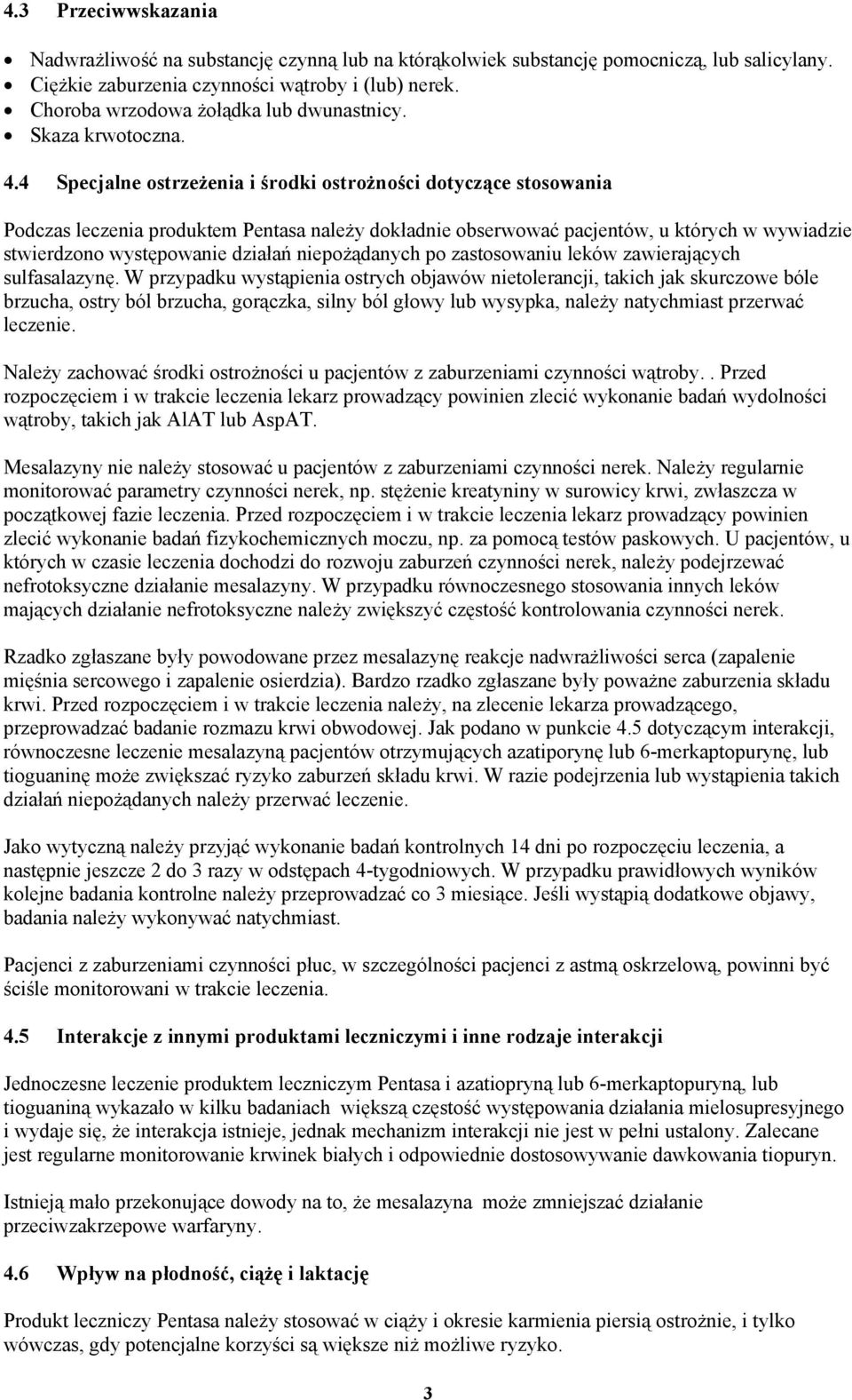 4 Specjalne ostrzeżenia i środki ostrożności dotyczące stosowania Podczas leczenia produktem Pentasa należy dokładnie obserwować pacjentów, u których w wywiadzie stwierdzono występowanie działań