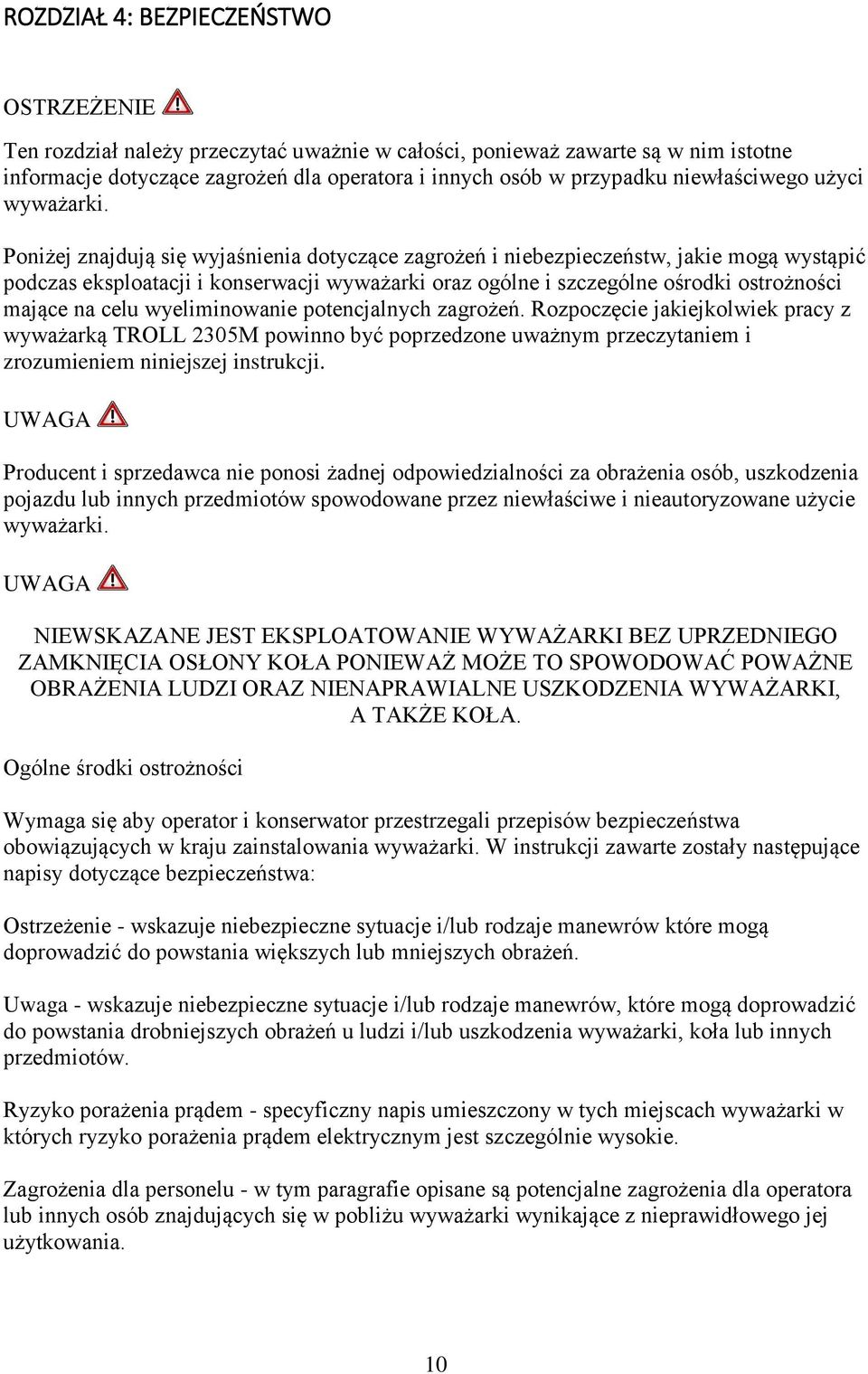 Poniżej znajdują się wyjaśnienia dotyczące zagrożeń i niebezpieczeństw, jakie mogą wystąpić podczas eksploatacji i konserwacji wyważarki oraz ogólne i szczególne ośrodki ostrożności mające na celu