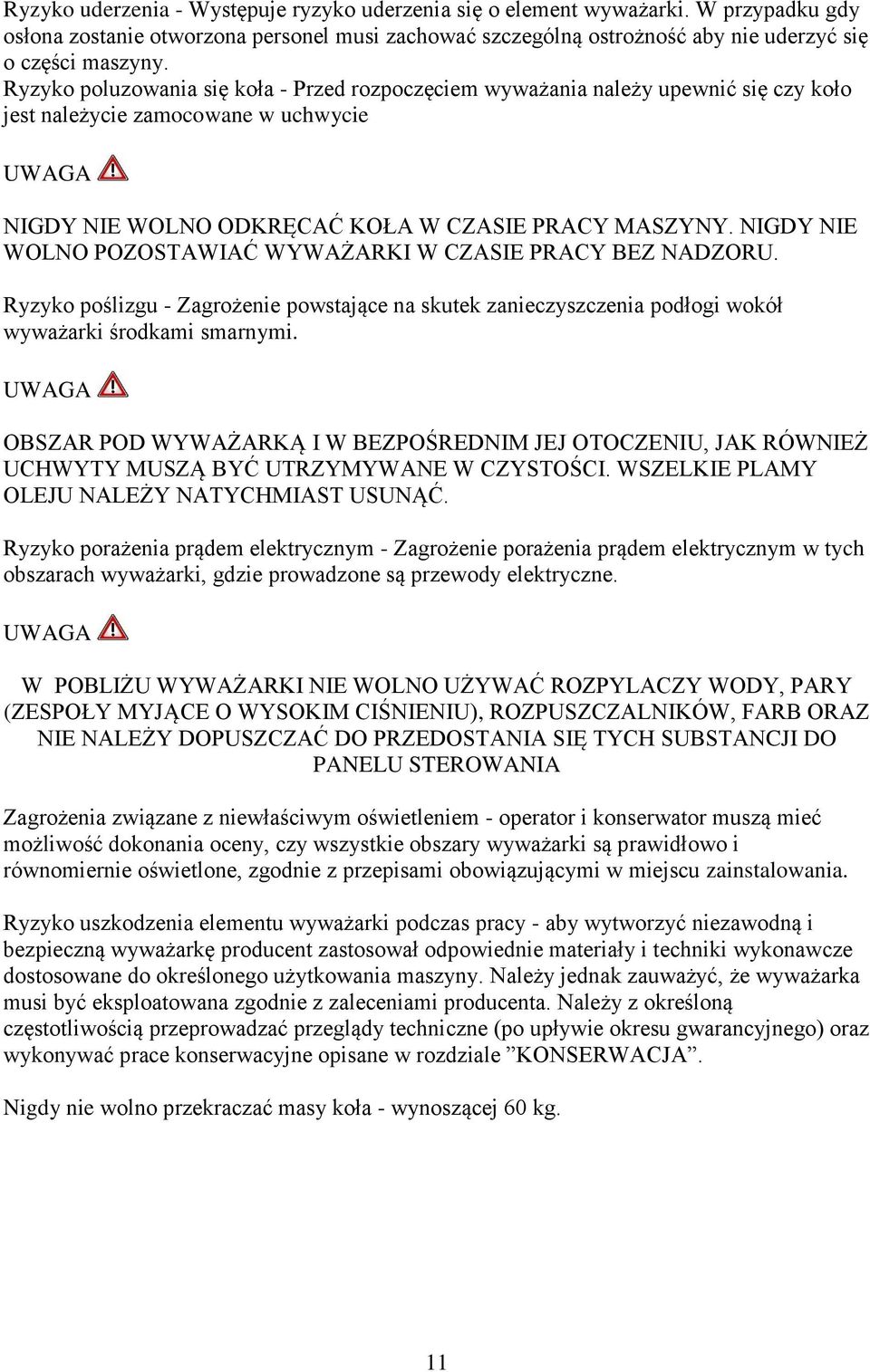 NIGDY NIE WOLNO POZOSTAWIAĆ WYWAŻARKI W CZASIE PRACY BEZ NADZORU. Ryzyko poślizgu - Zagrożenie powstające na skutek zanieczyszczenia podłogi wokół wyważarki środkami smarnymi.