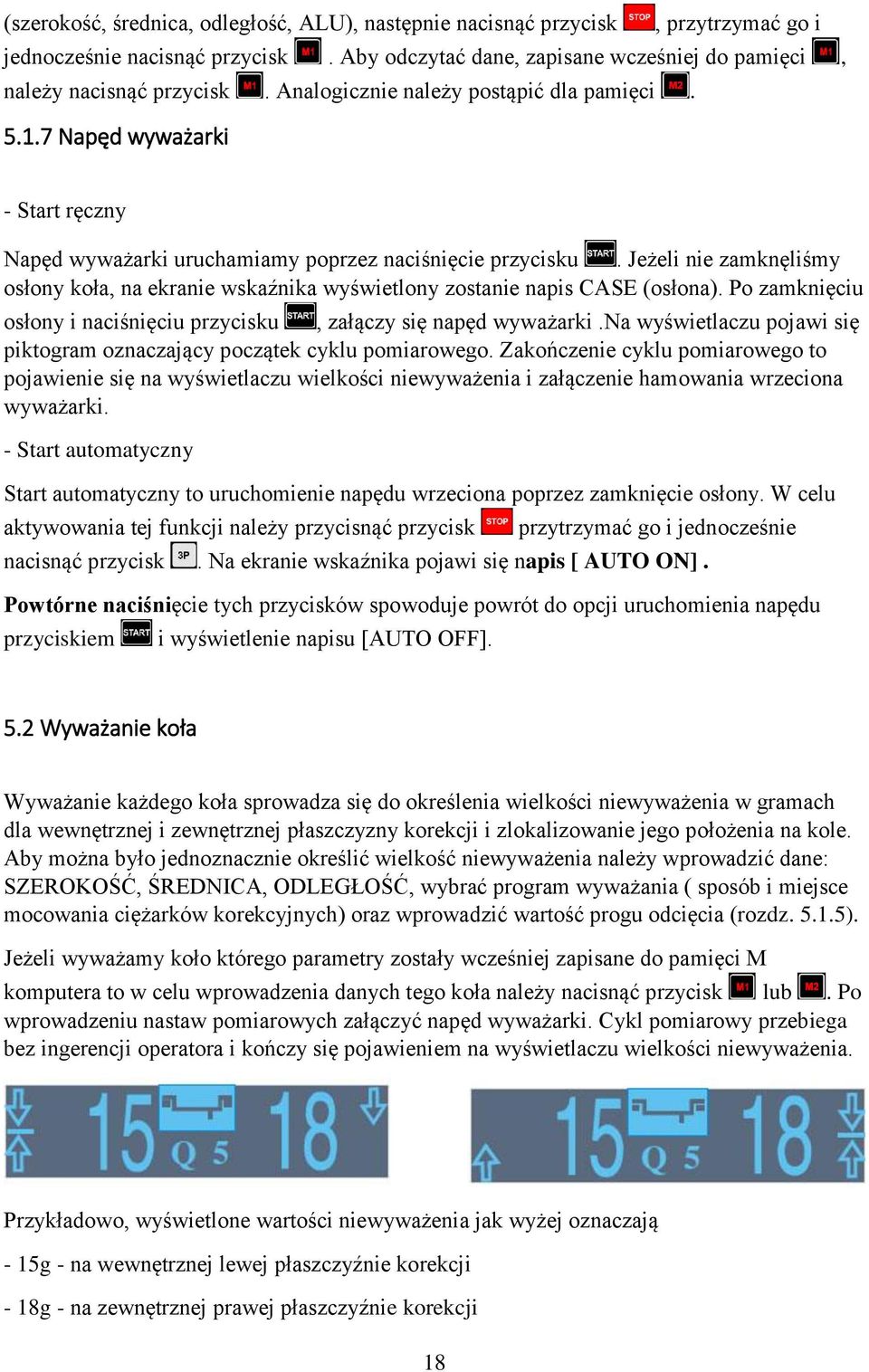 Jeżeli nie zamknęliśmy osłony koła, na ekranie wskaźnika wyświetlony zostanie napis CASE (osłona). Po zamknięciu osłony i naciśnięciu przycisku, załączy się napęd wyważarki.