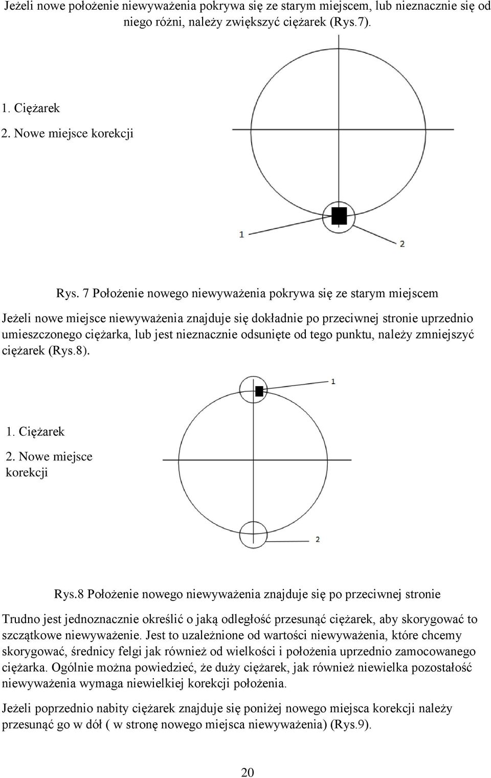 odsunięte od tego punktu, należy zmniejszyć ciężarek (Rys.8). 1. Ciężarek 2. Nowe miejsce korekcji Rys.