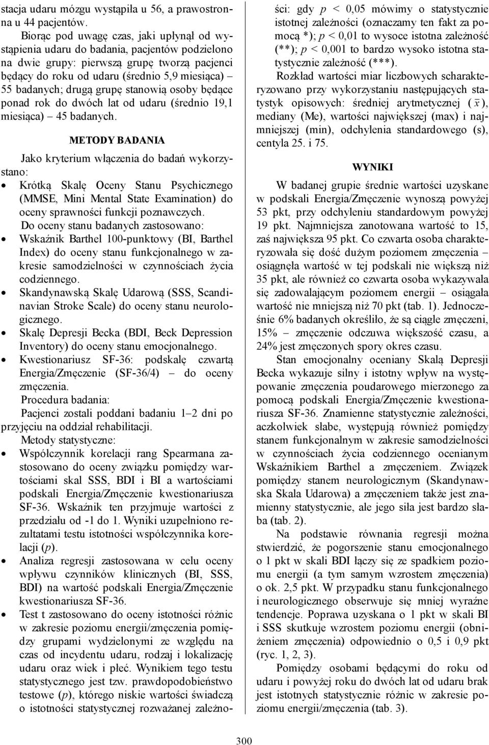 drugą grupę stanowią osoby będące ponad rok do dwóch lat od udaru (średnio 19,1 miesiąca) 45 badanych.