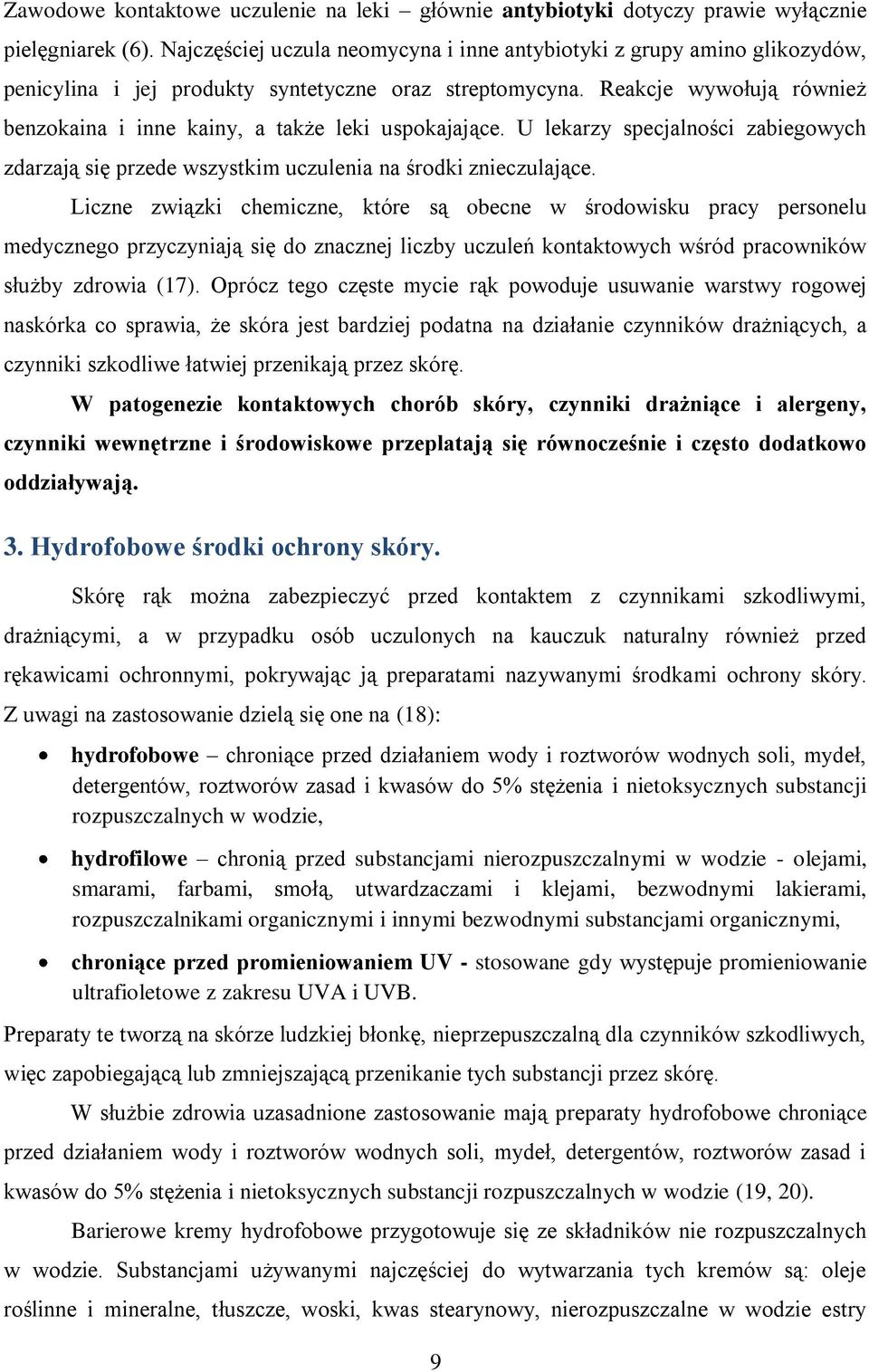 Reakcje wywołują również benzokaina i inne kainy, a także leki uspokajające. U lekarzy specjalności zabiegowych zdarzają się przede wszystkim uczulenia na środki znieczulające.