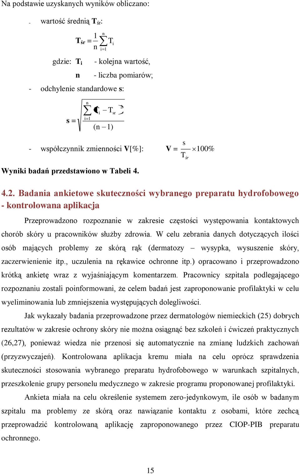 Badania ankietowe skuteczności wybranego preparatu hydrofobowego - kontrolowana aplikacja Przeprowadzono rozpoznanie w zakresie częstości występowania kontaktowych chorób skóry u pracowników służby