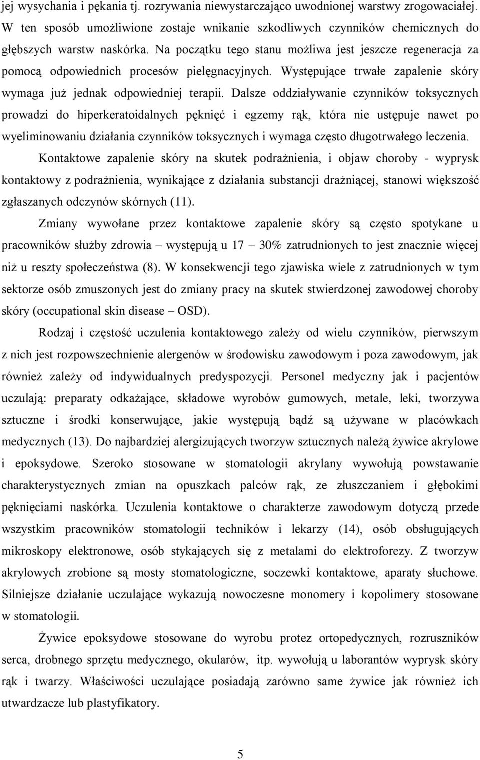 Dalsze oddziaływanie czynników toksycznych prowadzi do hiperkeratoidalnych pęknięć i egzemy rąk, która nie ustępuje nawet po wyeliminowaniu działania czynników toksycznych i wymaga często