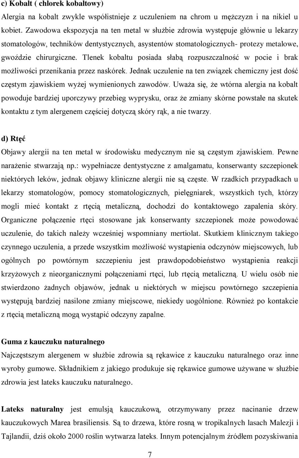 Tlenek kobaltu posiada słabą rozpuszczalność w pocie i brak możliwości przenikania przez naskórek. Jednak uczulenie na ten związek chemiczny jest dość częstym zjawiskiem wyżej wymienionych zawodów.