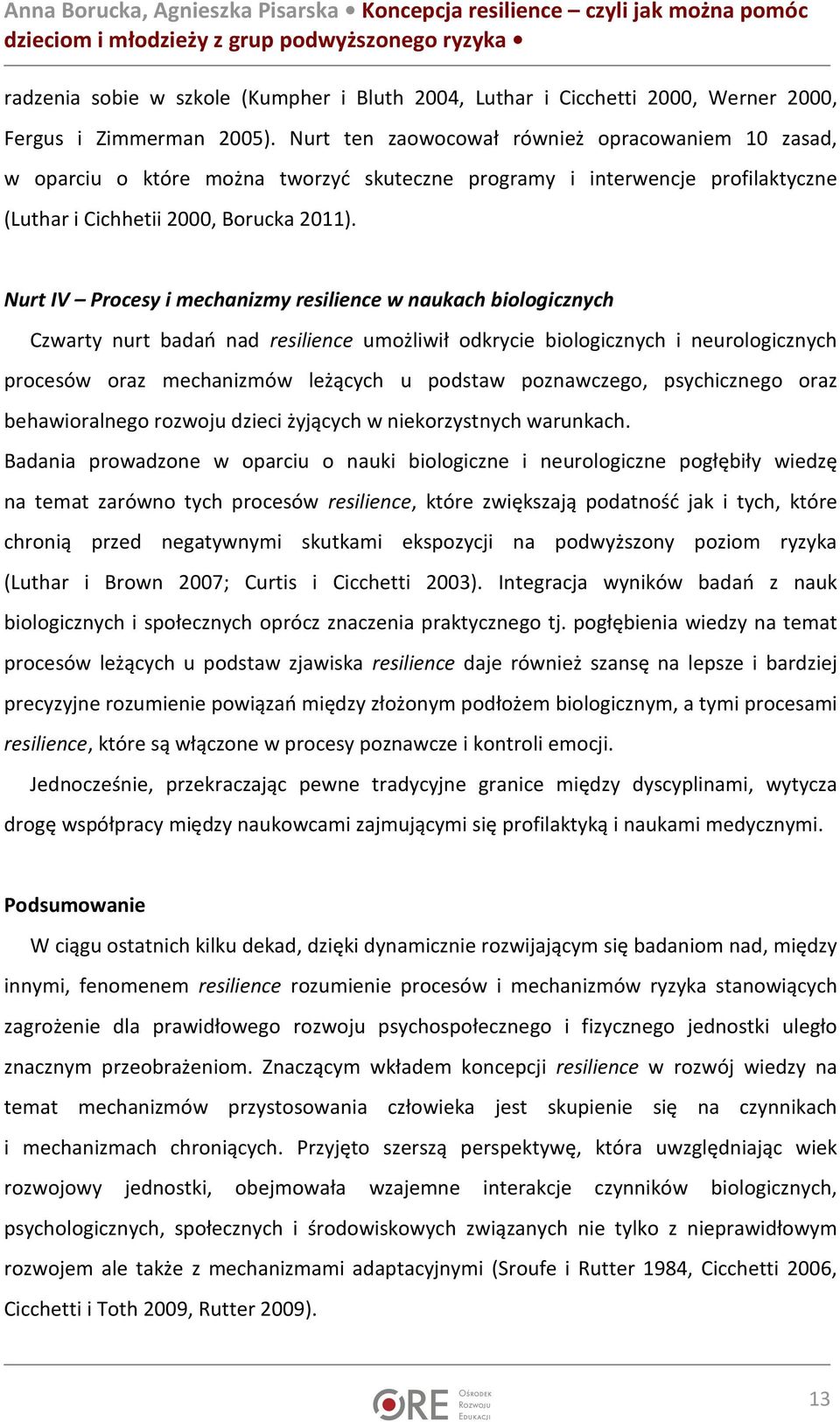 Nurt IV Procesy i mechanizmy resilience w naukach biologicznych Czwarty nurt badań nad resilience umożliwił odkrycie biologicznych i neurologicznych procesów oraz mechanizmów leżących u podstaw