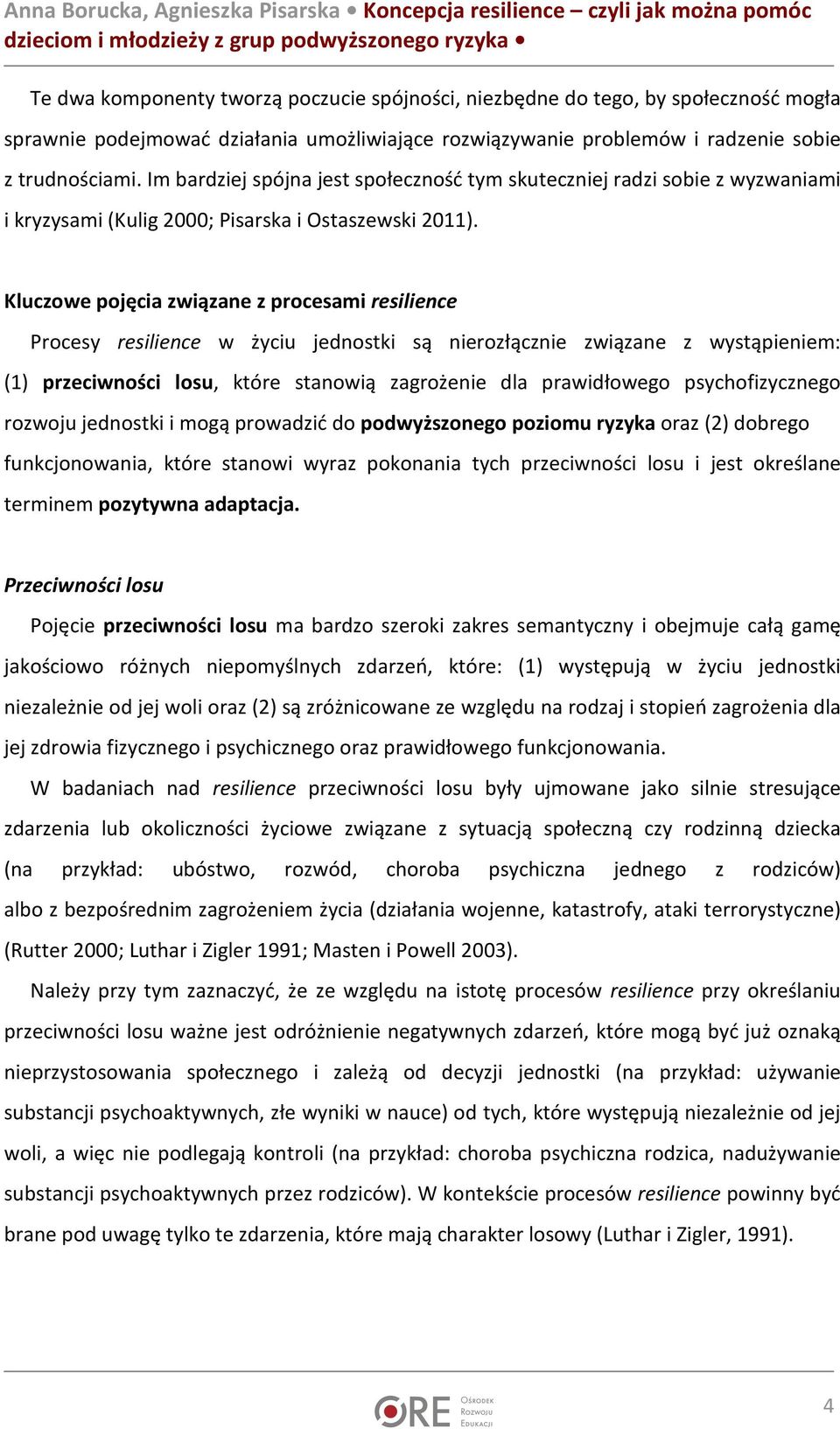 Kluczowe pojęcia związane z procesami resilience Procesy resilience w życiu jednostki są nierozłącznie związane z wystąpieniem: (1) przeciwności losu, które stanowią zagrożenie dla prawidłowego