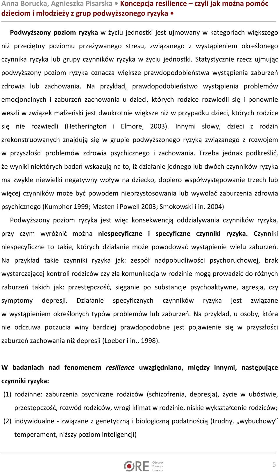 Na przykład, prawdopodobieństwo wystąpienia problemów emocjonalnych i zaburzeń zachowania u dzieci, których rodzice rozwiedli się i ponownie weszli w związek małżeński jest dwukrotnie większe niż w