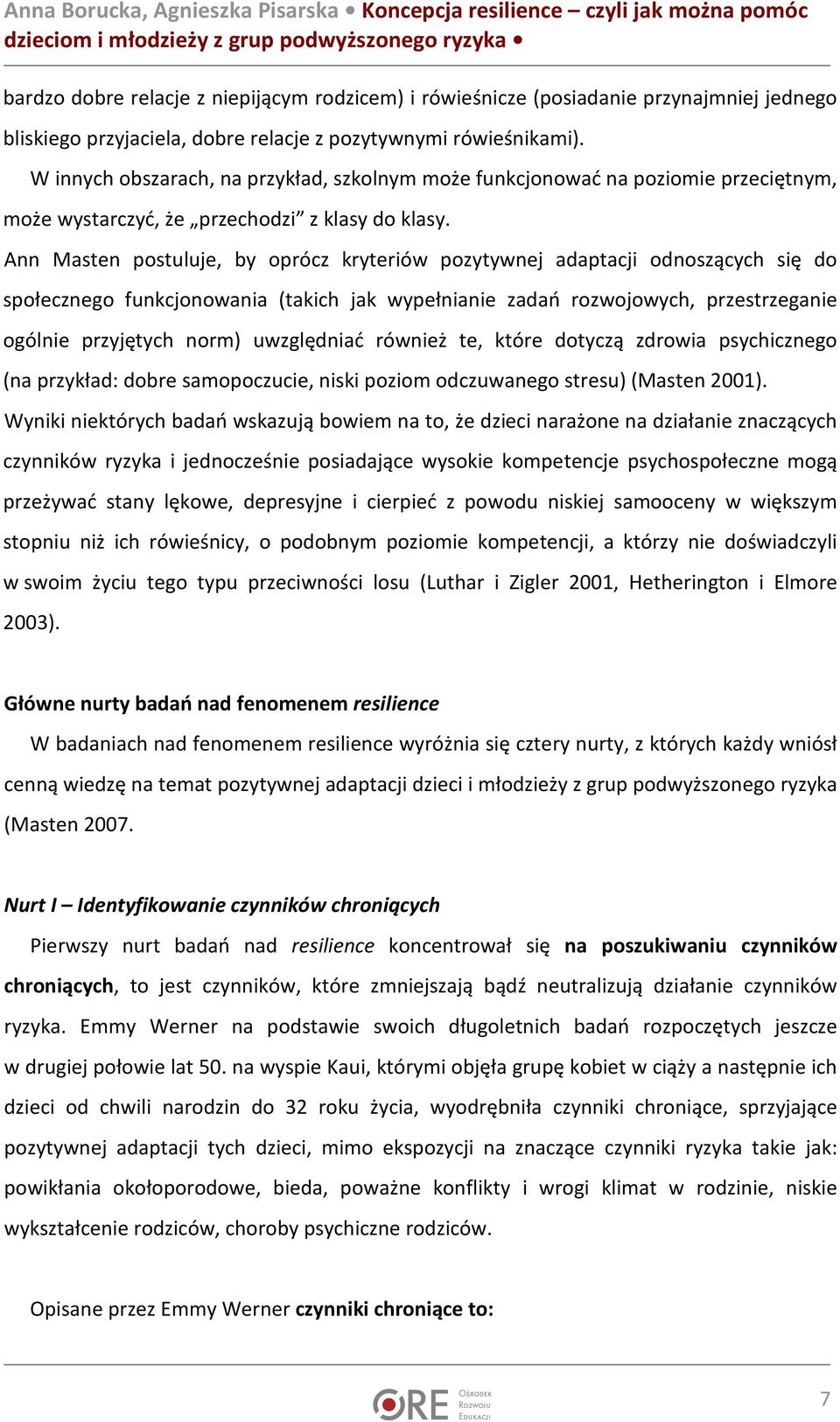 Ann Masten postuluje, by oprócz kryteriów pozytywnej adaptacji odnoszących się do społecznego funkcjonowania (takich jak wypełnianie zadań rozwojowych, przestrzeganie ogólnie przyjętych norm)