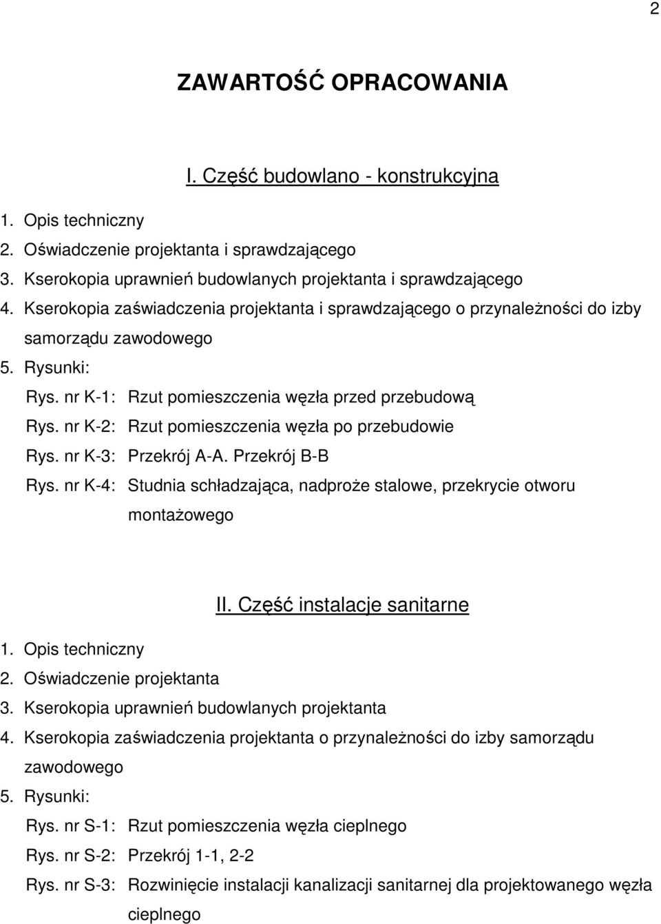 nr K-2: Rzut pomieszczenia węzła po przebudowie Rys. nr K-3: Przekrój A-A. Przekrój B-B Rys. nr K-4: Studnia schładzająca, nadproŝe stalowe, przekrycie otworu montaŝowego II.