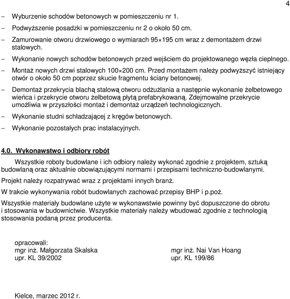 Przed montaŝem naleŝy podwyŝszyć istniejący otwór o około 50 cm poprzez skucie fragmentu ściany betonowej.