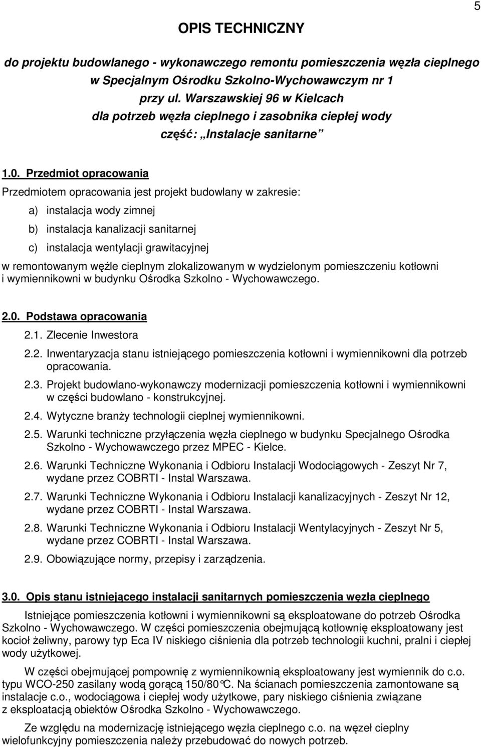 Przedmiot opracowania Przedmiotem opracowania jest projekt budowlany w zakresie: a) instalacja wody zimnej b) instalacja kanalizacji sanitarnej c) instalacja wentylacji grawitacyjnej w remontowanym