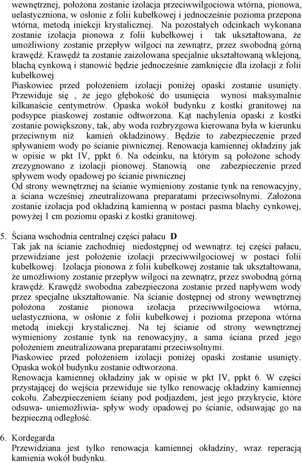 Krawędź ta zostanie zaizolowana specjalnie ukształtowaną wklejoną, blachą cynkową i stanowić będzie jednocześnie zamknięcie dla izolacji z folii kubełkowej Piaskowiec przed położeniem izolacji