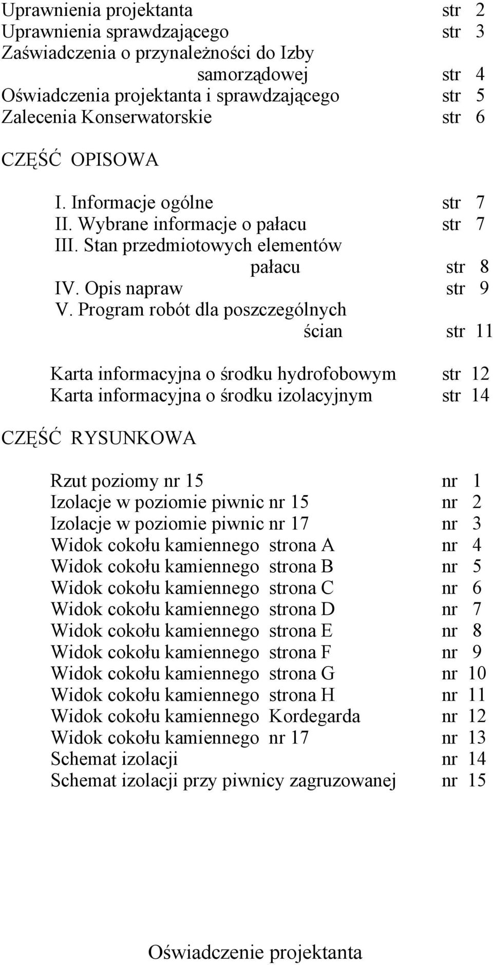 Program robót dla poszczególnych ścian str 11 Karta informacyjna o środku hydrofobowym str 12 Karta informacyjna o środku izolacyjnym str 14 CZĘŚĆ RYSUNKOWA Rzut poziomy nr 15 nr 1 Izolacje w