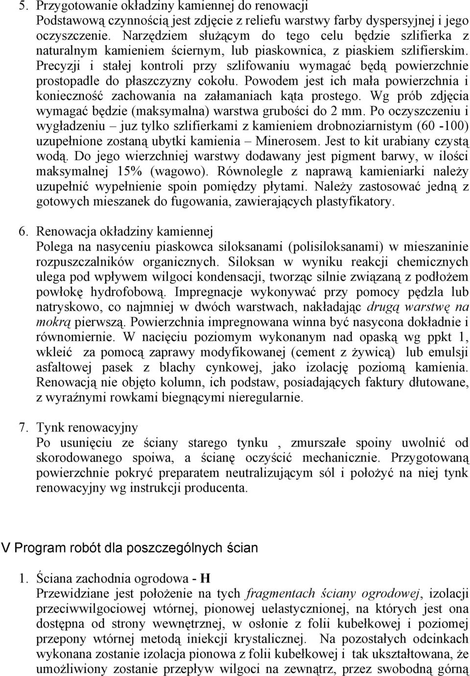 Precyzji i stałej kontroli przy szlifowaniu wymagać będą powierzchnie prostopadle do płaszczyzny cokołu. Powodem jest ich mała powierzchnia i konieczność zachowania na załamaniach kąta prostego.