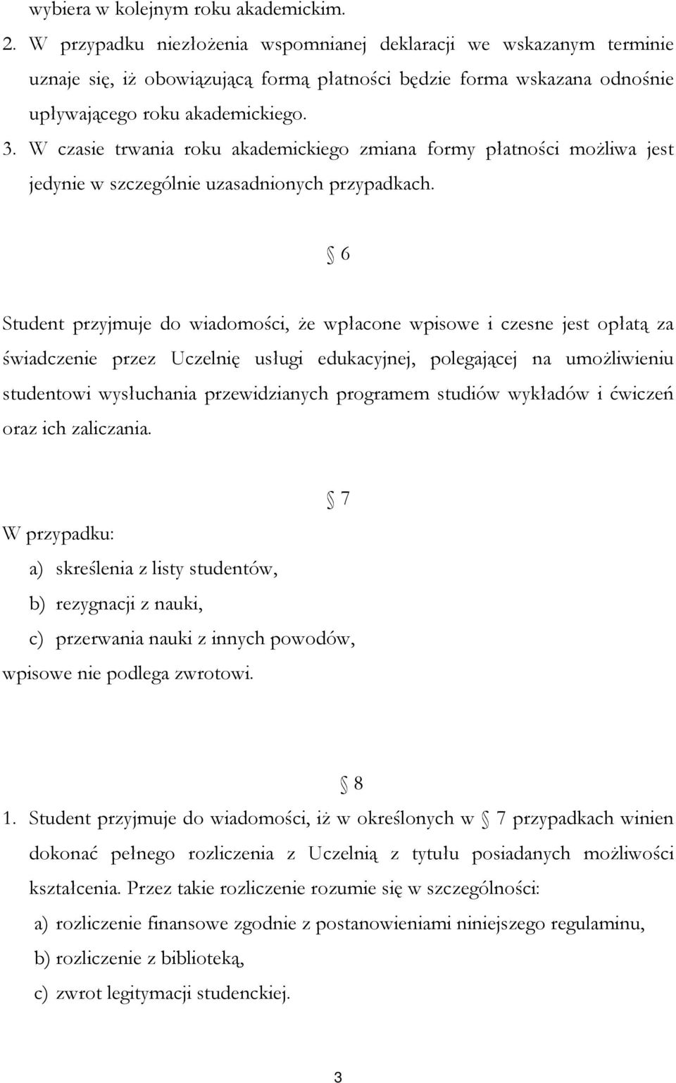 W czasie trwania roku akademickiego zmiana formy płatności możliwa jest jedynie w szczególnie uzasadnionych przypadkach.