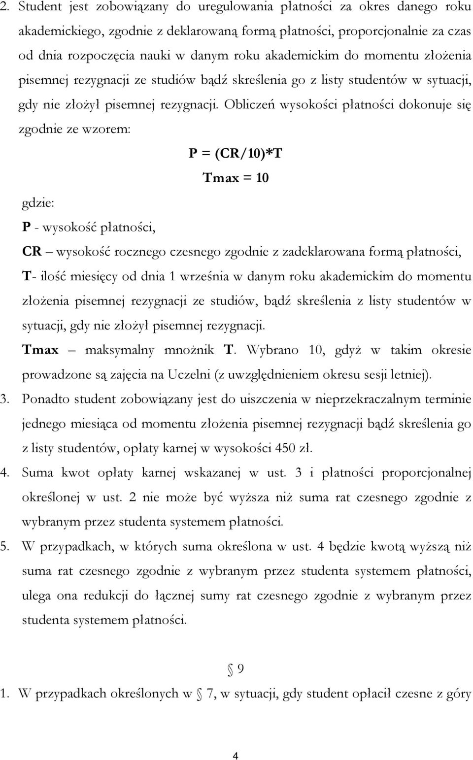 Obliczeń wysokości płatności dokonuje się zgodnie ze wzorem: P = (CR/10)*T Tmax = 10 gdzie: P - wysokość płatności, CR wysokość rocznego czesnego zgodnie z zadeklarowana formą płatności, T- ilość