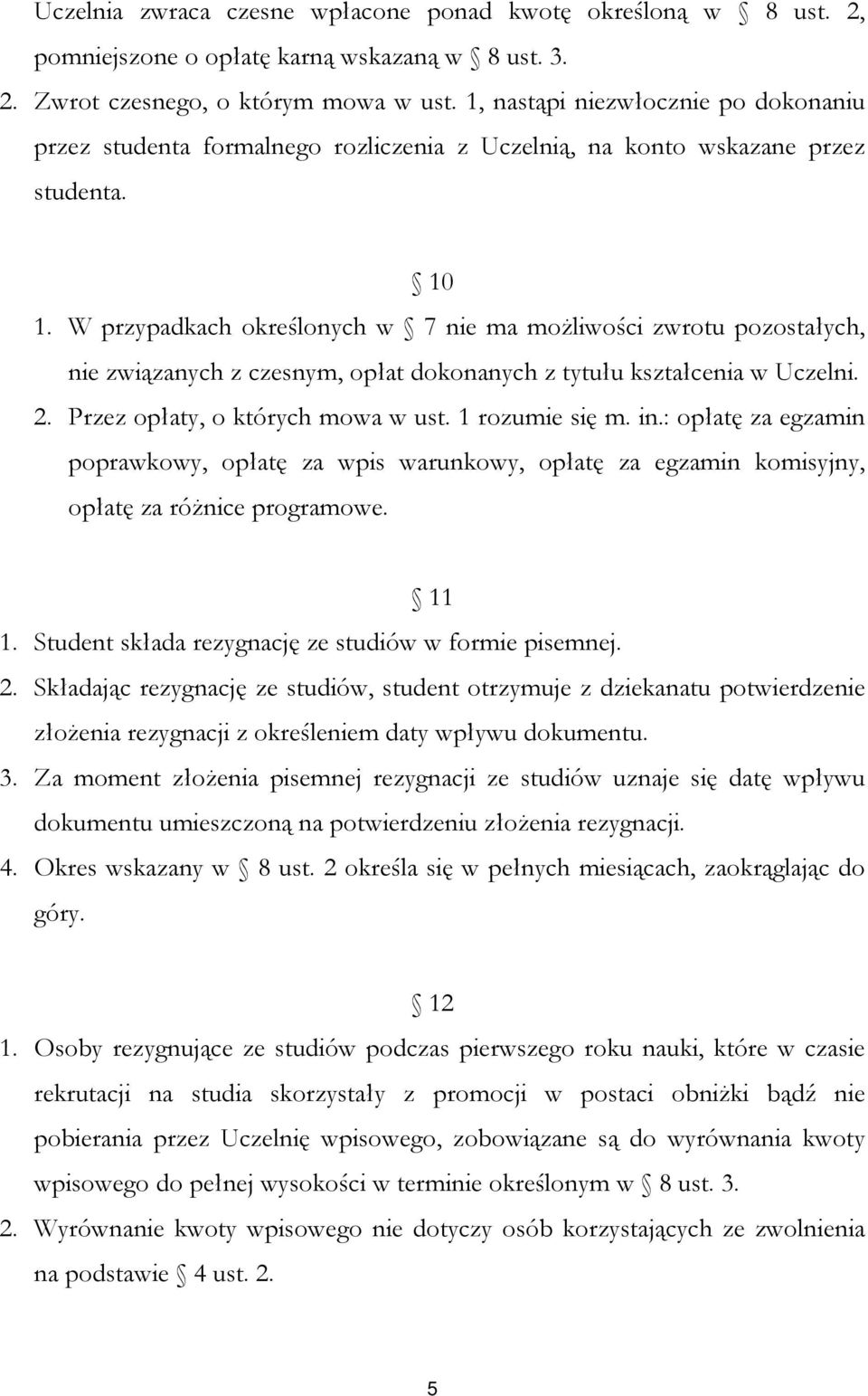 W przypadkach określonych w 7 nie ma możliwości zwrotu pozostałych, nie związanych z czesnym, opłat dokonanych z tytułu kształcenia w Uczelni. 2. Przez opłaty, o których mowa w ust. 1 rozumie się m.