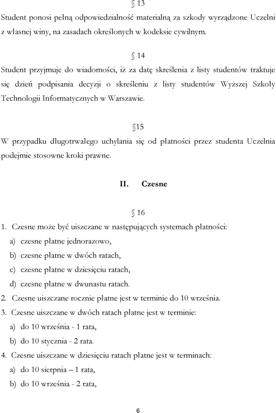 15 W przypadku długotrwałego uchylania się od płatności przez studenta Uczelnia podejmie stosowne kroki prawne. II. Czesne 16 1.