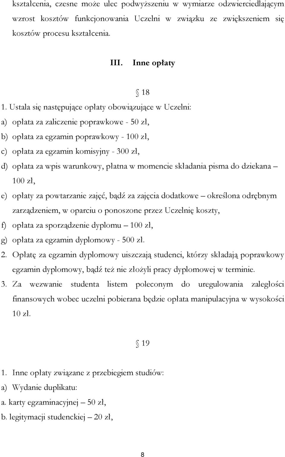 warunkowy, płatna w momencie składania pisma do dziekana 100 zł, e) opłaty za powtarzanie zajęć, bądź za zajęcia dodatkowe określona odrębnym zarządzeniem, w oparciu o ponoszone przez Uczelnię