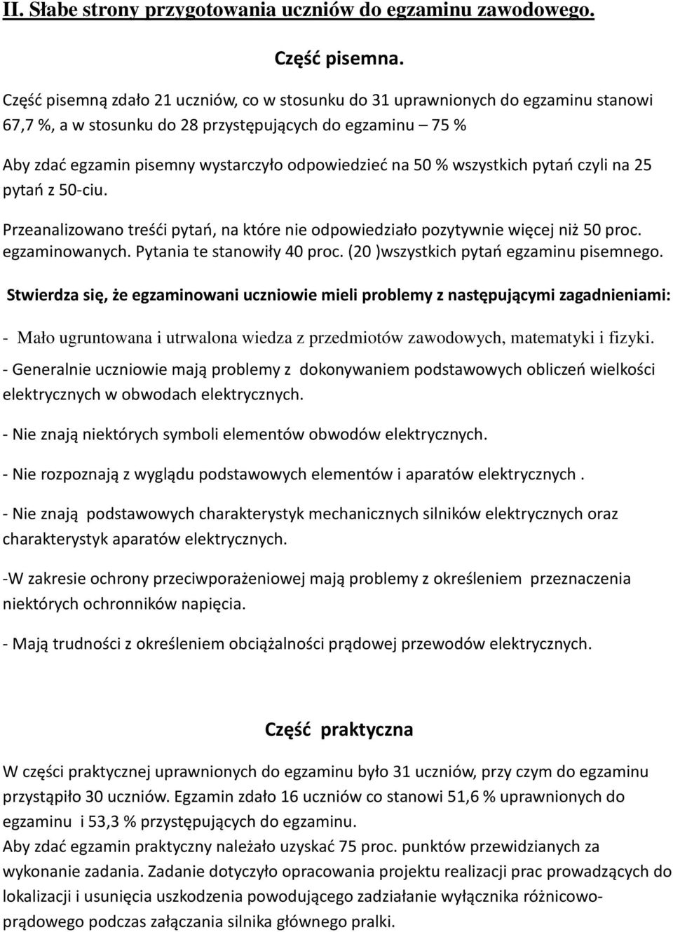 50 % wszystkich pytań czyli na 25 pytań z 50-ciu. Przeanalizowano treśći pytań, na które nie odpowiedziało pozytywnie więcej niż 50 proc. egzaminowanych. Pytania te stanowiły 40 proc.