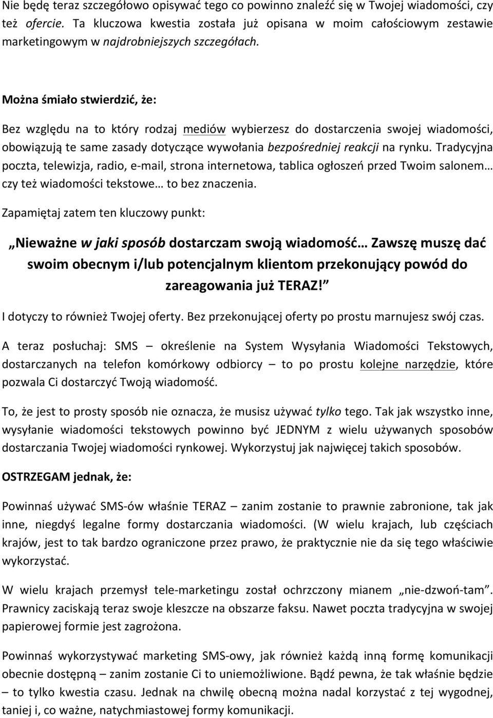 Można śmiało stwierdzić, że: Bez względu na to który rodzaj mediów wybierzesz do dostarczenia swojej wiadomości, obowiązują te same zasady dotyczące wywołania bezpośredniej reakcji na rynku.