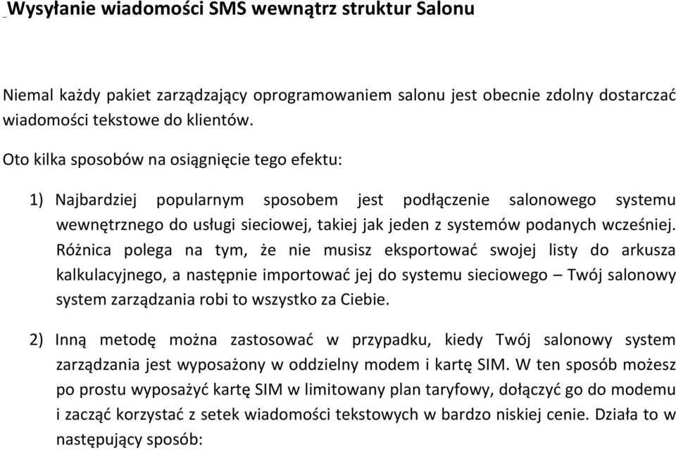 Różnica polega na tym, że nie musisz eksportować swojej listy do arkusza kalkulacyjnego, a następnie importować jej do systemu sieciowego Twój salonowy system zarządzania robi to wszystko za Ciebie.