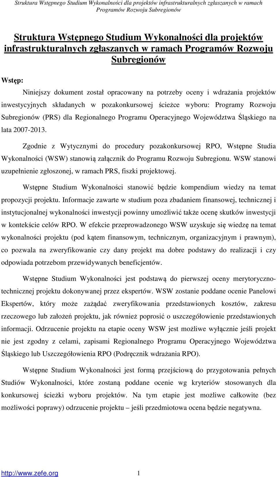 Zgodnie z Wytycznymi do procedury pozakonkursowej RPO, Wstępne Studia Wykonalności (WSW) stanowią załącznik do Programu Rozwoju Subregionu.