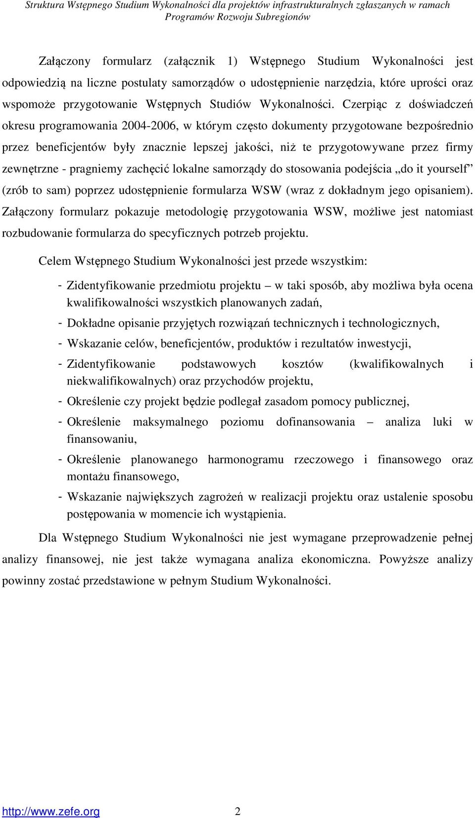 Czerpiąc z doświadczeń okresu programowania 2004-2006, w którym często dokumenty przygotowane bezpośrednio przez beneficjentów były znacznie lepszej jakości, niż te przygotowywane przez firmy