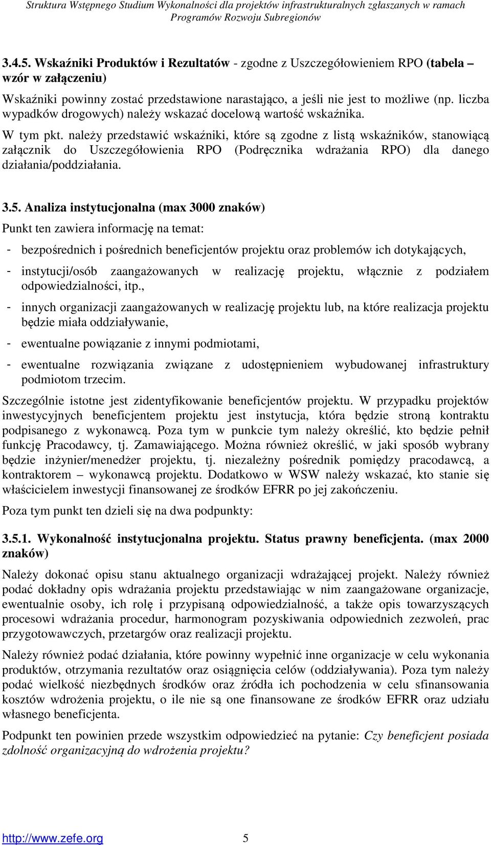 należy przedstawić wskaźniki, które są zgodne z listą wskaźników, stanowiącą załącznik do Uszczegółowienia RPO (Podręcznika wdrażania RPO) dla danego działania/poddziałania. 3.5.