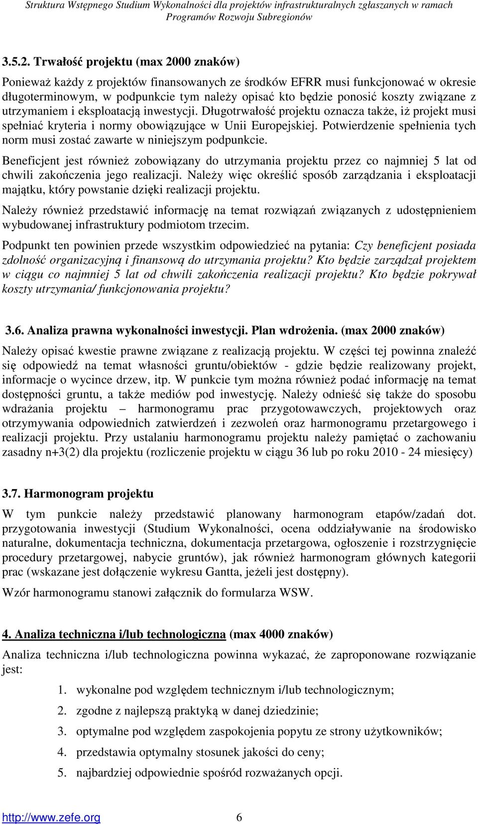 związane z utrzymaniem i eksploatacją inwestycji. Długotrwałość projektu oznacza także, iż projekt musi spełniać kryteria i normy obowiązujące w Unii Europejskiej.