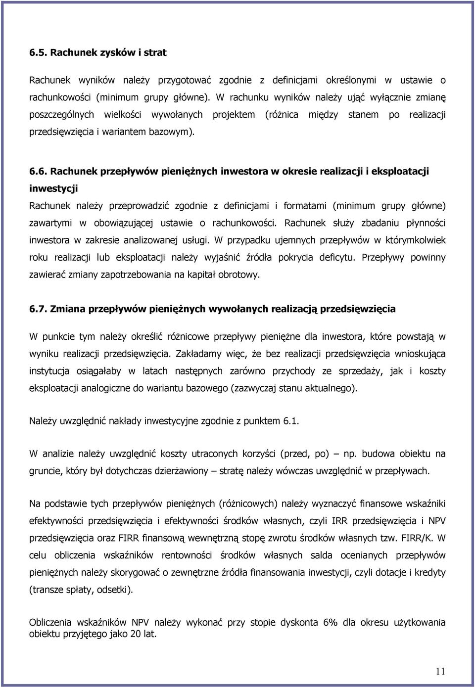 6. Rachunek przepływów pieniężnych inwestora w okresie realizacji i eksploatacji inwestycji Rachunek należy przeprowadzić zgodnie z definicjami i formatami (minimum grupy główne) zawartymi w