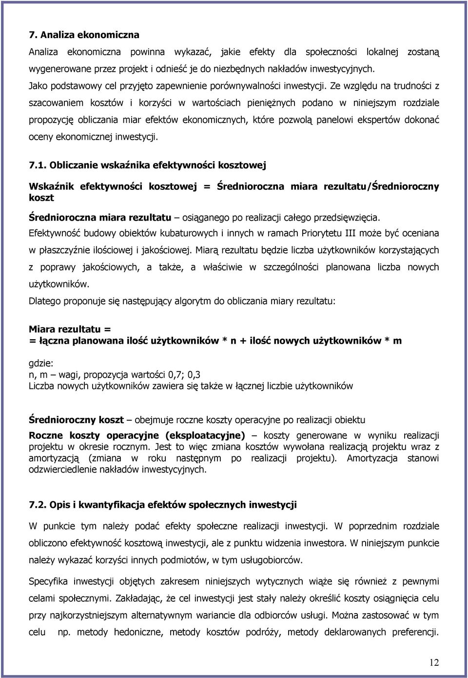 Ze względu na trudności z szacowaniem kosztów i korzyści w wartościach pieniężnych podano w niniejszym rozdziale propozycję obliczania miar efektów ekonomicznych, które pozwolą panelowi ekspertów