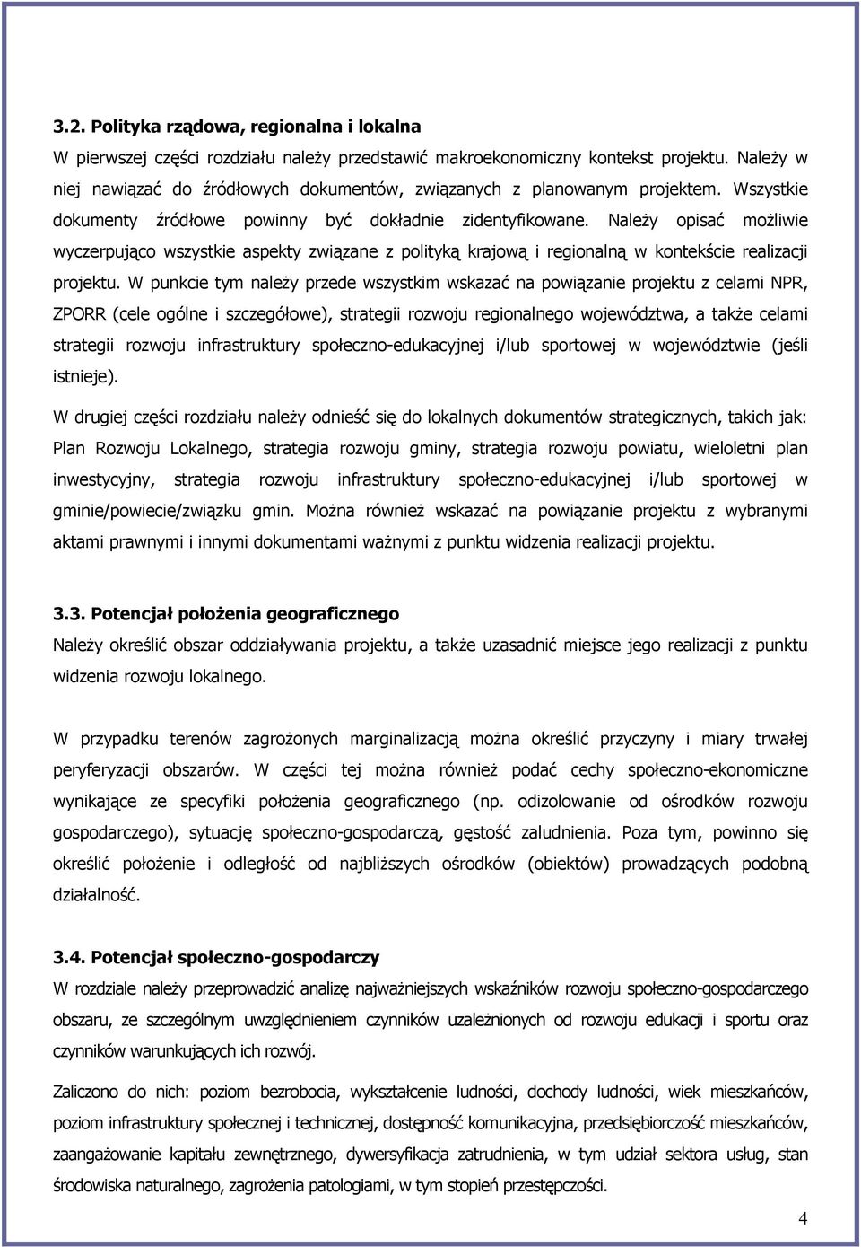 Należy opisać możliwie wyczerpująco wszystkie aspekty związane z polityką krajową i regionalną w kontekście realizacji projektu.