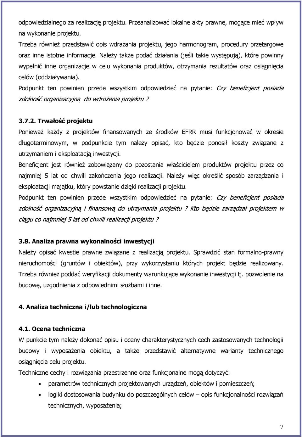 Należy także podać działania (jeśli takie występują), które powinny wypełnić inne organizacje w celu wykonania produktów, otrzymania rezultatów oraz osiągnięcia celów (oddziaływania).