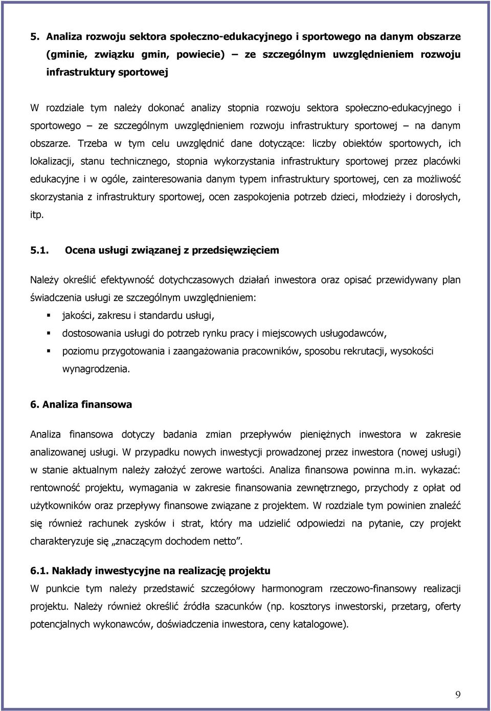 Trzeba w tym celu uwzględnić dane dotyczące: liczby obiektów sportowych, ich lokalizacji, stanu technicznego, stopnia wykorzystania infrastruktury sportowej przez placówki edukacyjne i w ogóle,